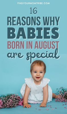 a baby sitting on the ground with text overlay reading 16 reasons why babies born in august are special