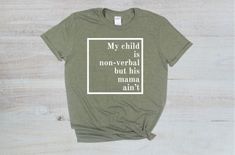 Heather green or heather navy, UNISEX, 35% cotton, 65% polyester, T-shirt with quote “My child is non-verbal but his/her mama/daddy ain’t” Also available in BLACK or WHITE 100% Cotton shirt. PLEASE NOTE: There are multiple variations of this shirt. Use the drop down feature to choose which you would like (i.e. his/her, mama/daddy). Casual T-shirt With Funny Print For Parenting, Non Verbal, Heather Green, T Shirts With Sayings, Large White, Say Hello, White Shirt, Cotton Shirt, Print T Shirt