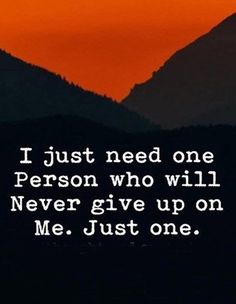 a sunset with the words i just need one person who will never give up on me just one