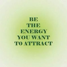 the words be the energy you want to attract are shown in black on a green background