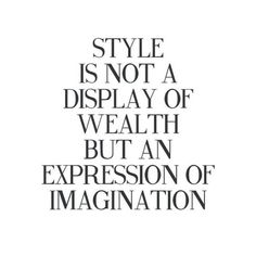 the words style is not a display of wealth but an expression of imagination