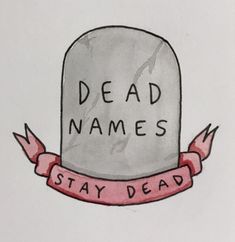 a drawing of a tombstone with a red ribbon around it that says dead names stay dead