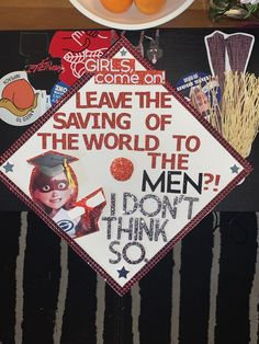 a graduation cap with the words leave the saving of the world to the men i don't think so