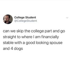 a tweet that reads, college student @ college students can we skip the college part and go straight to where i am financially