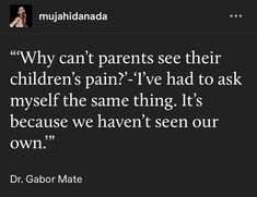 Traumatizing Parents, Traumatized By Parents, Poems About Parent Issues, Childhood Tramas Quote, Adverse Childhood Experiences Quotes, Generational Curses, Gabor Mate, Changing Life, Touching You