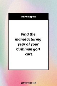 a white square with the words find the manufacturing year of your cushman golf cart