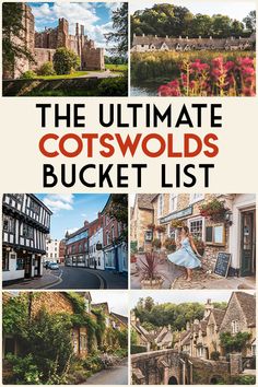 the ultimate cotswolds bucket list with pictures of buildings and flowers in england