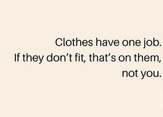 a quote on clothes that reads clothes have one job if they don't fit, that's on them, not you