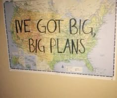 we got big, big plans written on a map