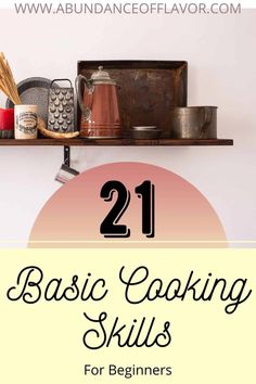 the title for 21 basic cooking skills for beginners to learn how to cook and use them