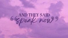 the words and they said speak now against a purple sky with clouds in the background