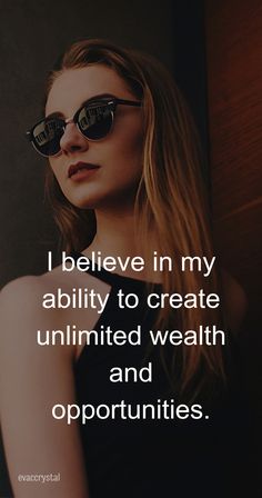 a woman wearing sunglasses with the caption i believe in my ability to create, unintimited wealth and opportunity