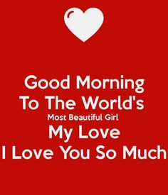 a red background with the words good morning to the world's most beautiful girl, my love i love you so much