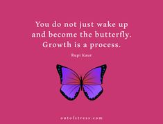 a butterfly with the quote you do not just wake up and become the butterfly growth is a process