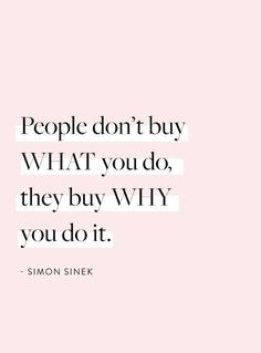 the quote people don't buy what you do, they buy why you do it