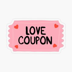 love coupon sticker with hearts on the pink back and black lettering that says,'love coupon '