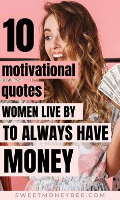 a woman holding money with the words 10 motivational quotes women live by to always have money