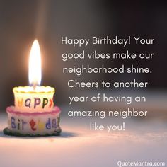 a birthday cake with a lit candle on it and the words happy birthday, your good vibes make our neighborhood shine cheers to another year of having an amazing neighbor like you