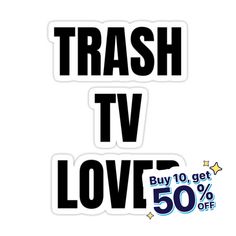 two stickers that say trash tv love, buy 10 get 50 % off each