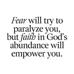 the words fear will try to paralyze you, but faith in god's abundance will empower you