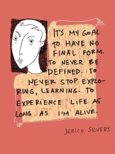 "It's my goal to have no final form. To never be defined. To never stop exploring, learning. To experience life as long as I'm alive" Vie Motivation, Happy Words, Poetry Quotes, Note To Self, Pretty Words, Pretty Quotes, The Words, Beautiful Words, Mantra