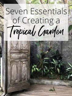 an open door with the words seven essentials of creating a tropical garden