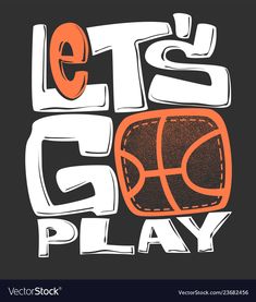 let's go play t - shirt design with basketball ball in orange and white