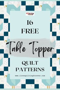 the free table topper quilt pattern is shown with text overlays that reads 16 free table topper quilt patterns