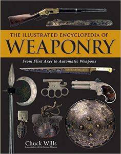 The Illustrated Encyclopedia of Weaponry: From Flint Axes to Automatic Weapons: Chuck Wills: 9781607105015: Amazon.com: Books Academic Notes, A Guide To Deduction, Books For Artists, Martial Arts Books, Custom Board Games, Reference For Artists, Hacking Books, Survival Books, Private Library