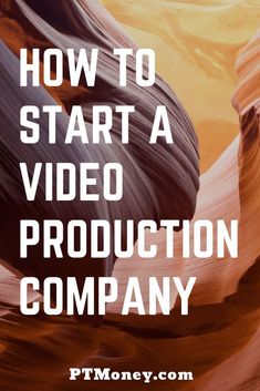 the words how to start a video production company in front of an image of canyons