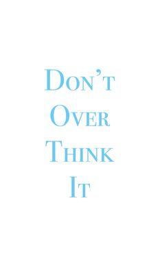 the words don't over think it are written in blue on a white background