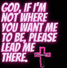 a pink cross with the words god if i'm not where you want me to be, please lead me there