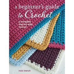 the beginner's guide to crochet book is shown in three different colors