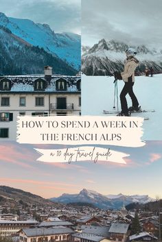 a collage of photos with the words how to spend a week in the french alps