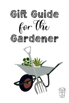 a wheelbarrow with plants in it and the words gift guide for the gardener