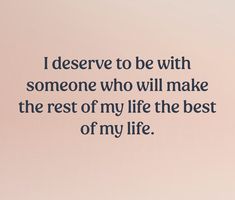 the quote i observe to be with someone who will make the rest of my life