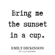 a quote that says bring me the sunset in a cup by embly dickinson