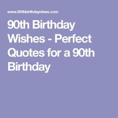 the words, 90th birthday wishes - perfect quotes for a 90th birthday