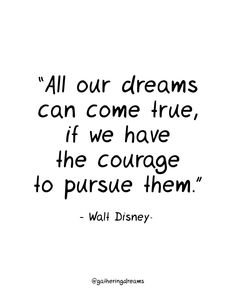 a quote from walt disney on the theme of all our dreams can come true, if we have the courage to pursue them