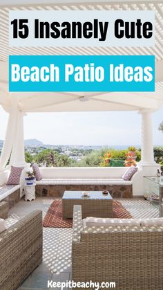 an outdoor patio with wicker furniture and text overlay that reads 15 insanely cute beach patio ideas