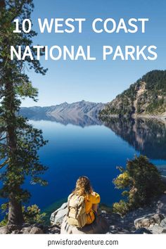 a woman sitting on top of a mountain looking out at the water with text overlay reading 10 west coast national parks