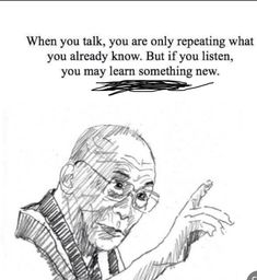 a drawing of a man pointing at something with the caption'when you talk, you are only repeating what you already know