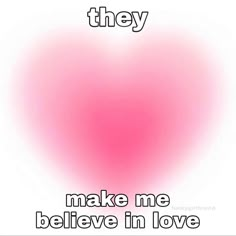 a pink heart with the words they make me believe in love