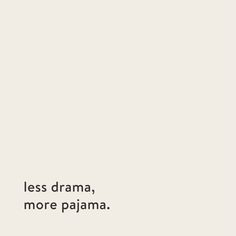 the words less drama, more pajama are written in black on a white background