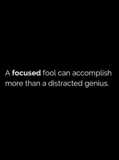 a black and white photo with the words, a focused fool can accomplish more than a distracted genius