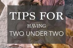 two children laying on top of a bed with the words tips for having two under two