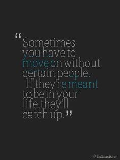 a quote that reads sometimes you have to move on without certain people if they're meant to be in your life they'll catch up