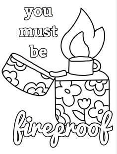 a coloring page with the words, you must be fireproof and a lit candle