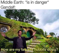 a man standing in front of a hobbot house with his hands out and the words middle earth is in danger gandalf how are my favorite hobbits doing?