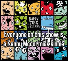 an advertisement for the happy tree friends show with cartoon faces and words that say everyone on this show is a kenny mccormick kimie